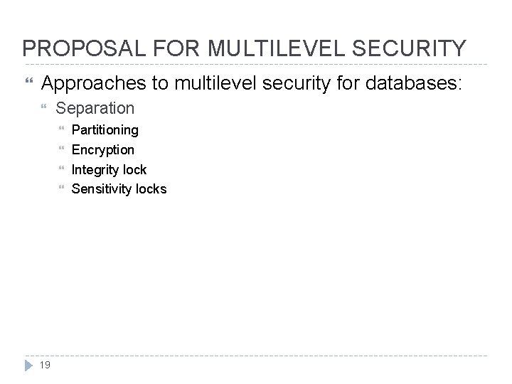 PROPOSAL FOR MULTILEVEL SECURITY Approaches to multilevel security for databases: Separation 19 Partitioning Encryption PROPOSAL FOR MULTILEVEL SECURITY Approaches to multilevel security for databases: Separation 19 Partitioning Encryption