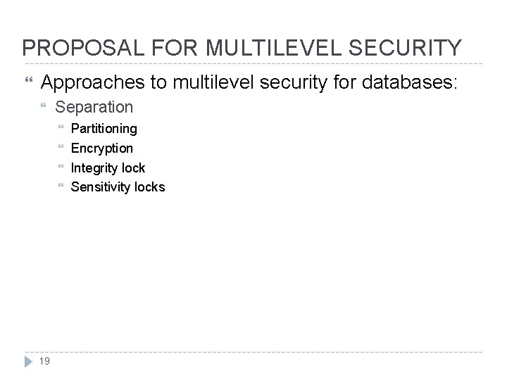 PROPOSAL FOR MULTILEVEL SECURITY Approaches to multilevel security for databases: Separation 19 Partitioning Encryption