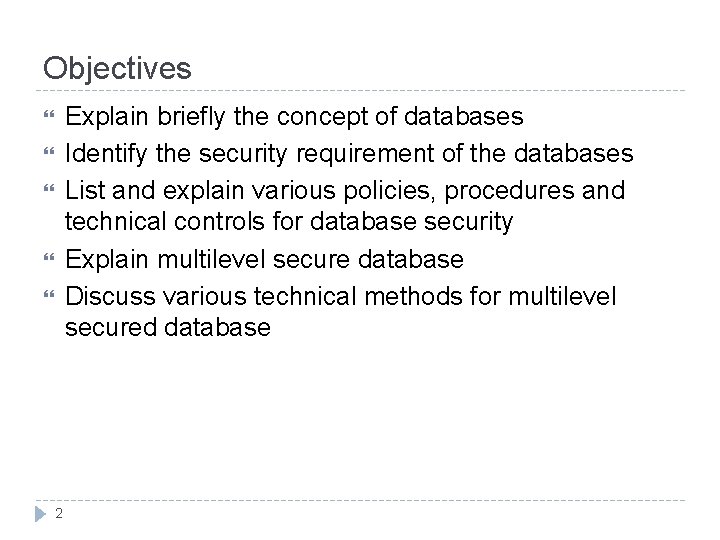Objectives Explain briefly the concept of databases Identify the security requirement of the databases Objectives Explain briefly the concept of databases Identify the security requirement of the databases