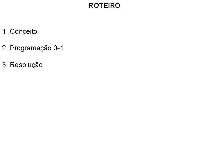 ROTEIRO 1. Conceito 2. Programação 0 -1 3. Resolução 