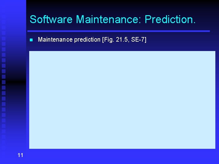 Software Maintenance: Prediction. n 11 Maintenance prediction [Fig. 21. 5, SE-7] 