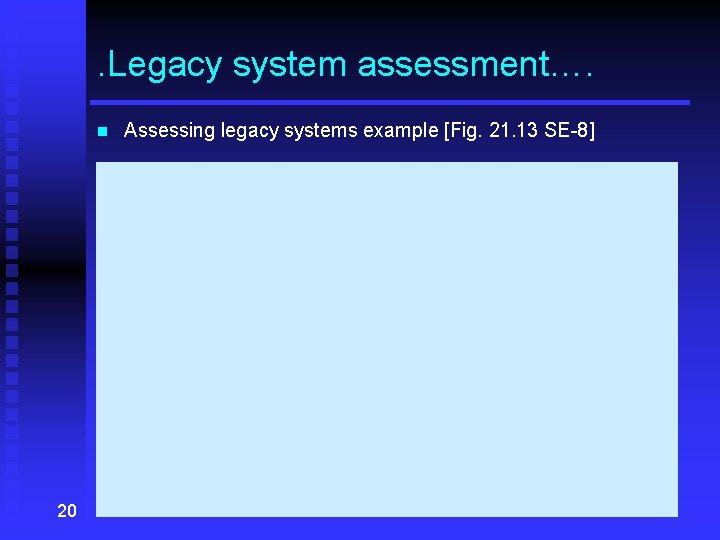 . Legacy system assessment…. n 20 Assessing legacy systems example [Fig. 21. 13 SE-8]