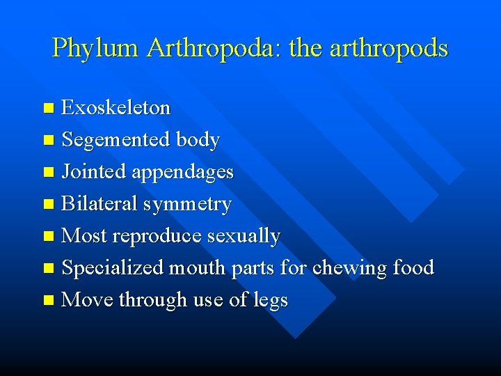Phylum Arthropoda: the arthropods Exoskeleton n Segemented body n Jointed appendages n Bilateral symmetry