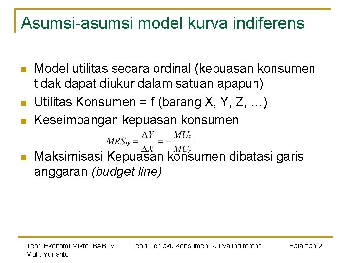 Asumsi-asumsi model kurva indiferens n n Model utilitas secara ordinal (kepuasan konsumen tidak dapat