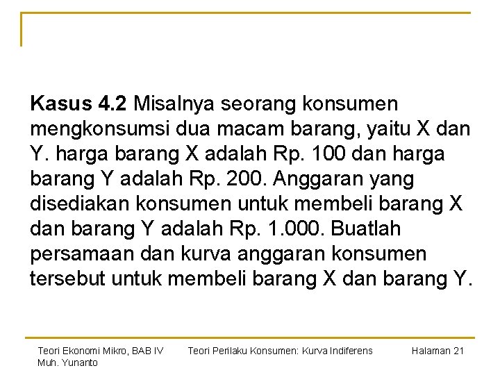 Kasus 4. 2 Misalnya seorang konsumen mengkonsumsi dua macam barang, yaitu X dan Y.