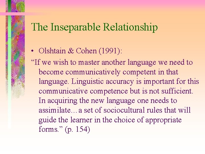 The Inseparable Relationship • Olshtain & Cohen (1991): “If we wish to master another
