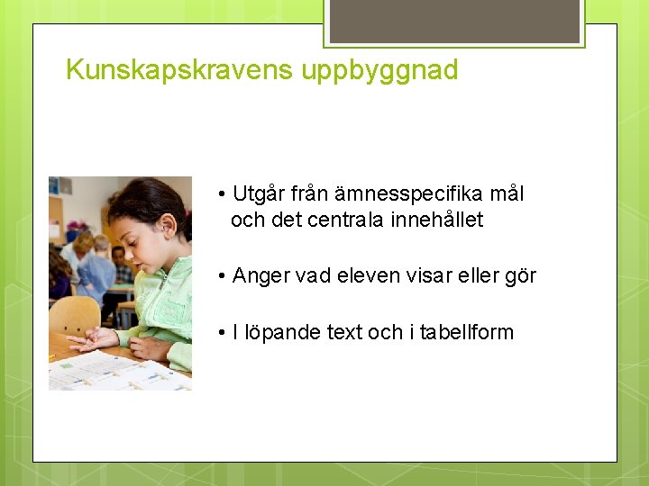 Kunskapskravens uppbyggnad • Utgår från ämnesspecifika mål och det centrala innehållet • Anger vad