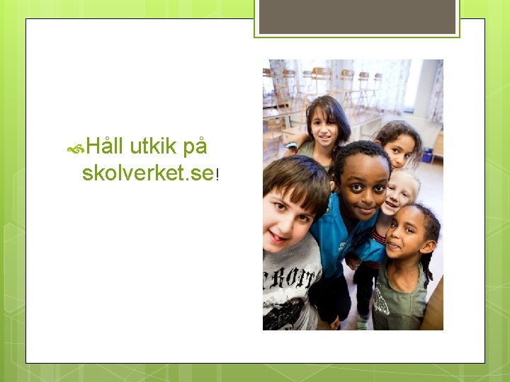  Håll utkik på skolverket. se! 