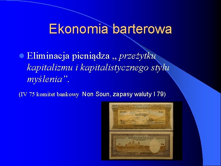 Ekonomia barterowa l Eliminacja pieniądza „ przeżytku kapitalizmu i kapitalistycznego stylu myślenia”. (IV 75