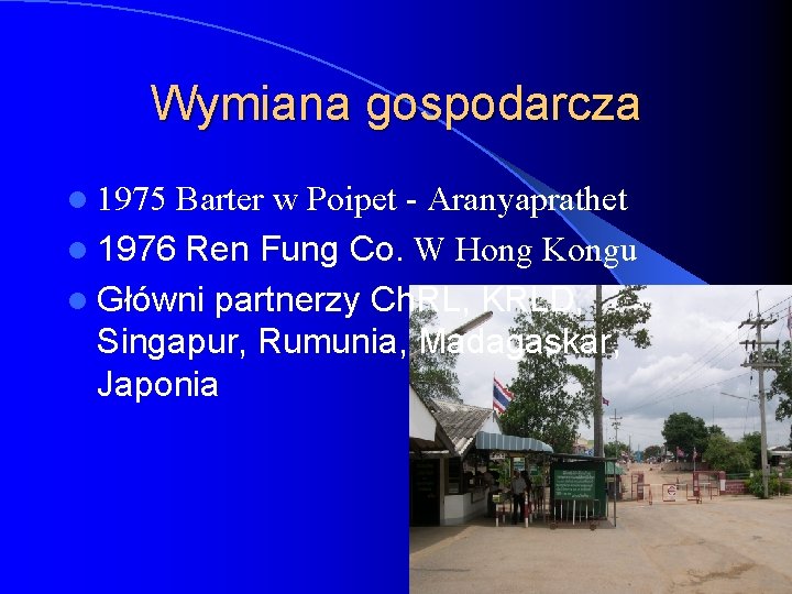 Wymiana gospodarcza l 1975 Barter w Poipet - Aranyaprathet l 1976 Ren Fung Co.