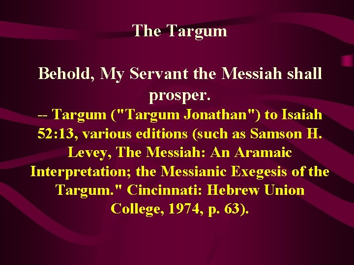 The Targum Behold, My Servant the Messiah shall prosper. -- Targum ("Targum Jonathan") to