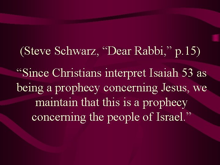 (Steve Schwarz, “Dear Rabbi, ” p. 15) “Since Christians interpret Isaiah 53 as being