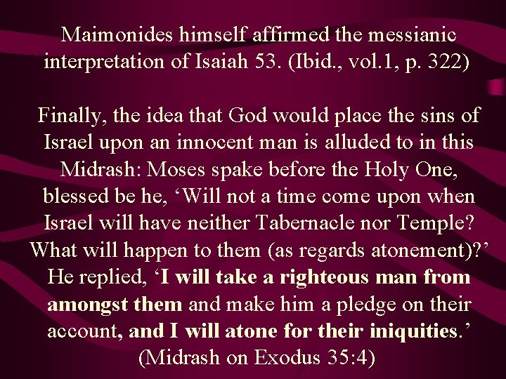 Maimonides himself affirmed the messianic interpretation of Isaiah 53. (Ibid. , vol. 1, p.