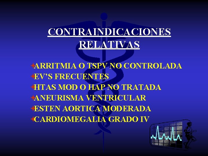 CONTRAINDICACIONES RELATIVAS ªARRITMIA O TSPV NO CONTROLADA ªEV’S FRECUENTES ªHTAS MOD O HAP NO