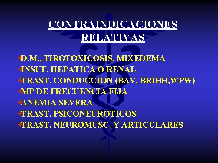 CONTRAINDICACIONES RELATIVAS ªD. M. , TIROTOXICOSIS, MIXEDEMA ªINSUF. HEPATICA O RENAL ªTRAST. CONDUCCION (BAV,