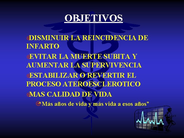 OBJETIVOS ¤DISMINUIR LA REINCIDENCIA DE INFARTO ¤EVITAR LA MUERTE SUBITA Y AUMENTAR LA SUPERVIVENCIA
