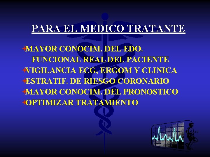 PARA EL MEDICO TRATANTE ªMAYOR CONOCIM. DEL EDO. FUNCIONAL REAL DEL PACIENTE ªVIGILANCIA ECG,