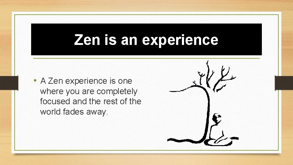 Zen is an experience • A Zen experience is one where you are completely