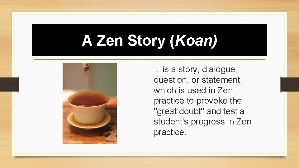 A Zen Story (Koan) …is a story, dialogue, question, or statement, which is used