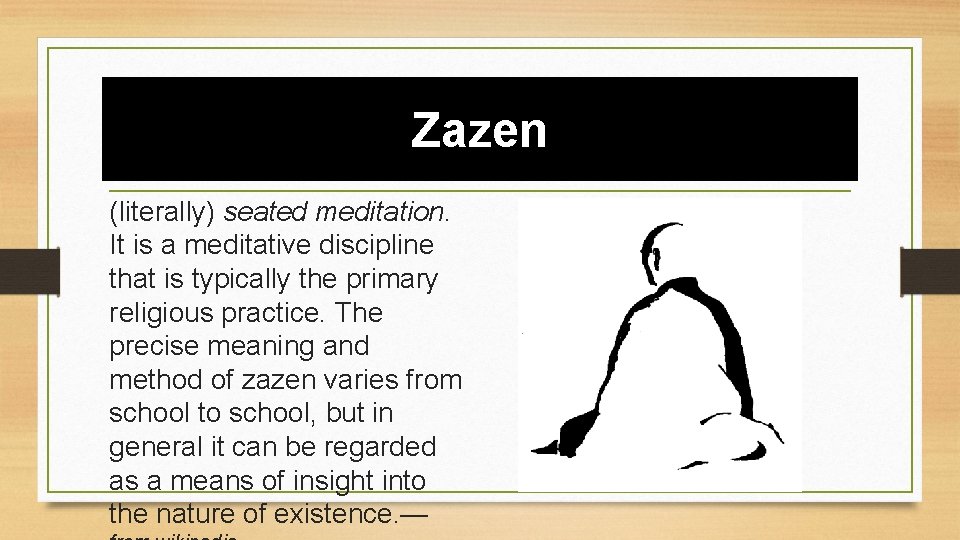 Zazen (literally) seated meditation. It is a meditative discipline that is typically the primary