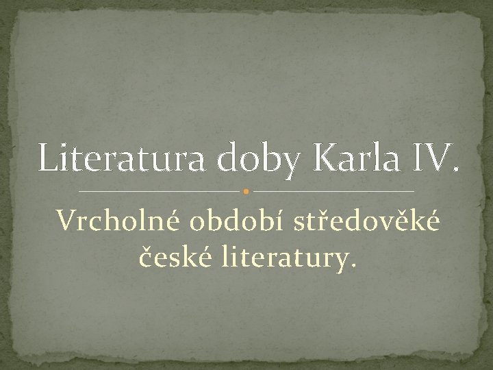 Literatura doby Karla IV. Vrcholné období středověké české literatury. 