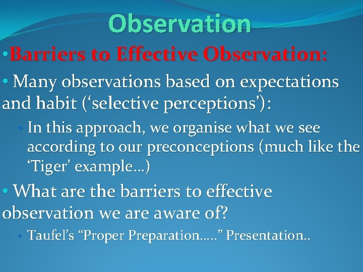 Observation • Barriers to Effective Observation: • Many observations based on expectations and habit