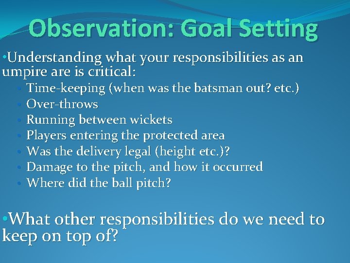 Observation: Goal Setting • Understanding what your responsibilities as an umpire are is critical: