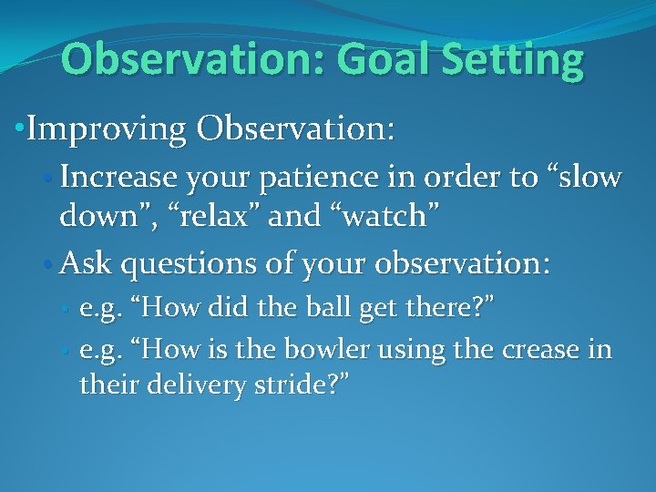 Observation: Goal Setting • Improving Observation: • Increase your patience in order to “slow