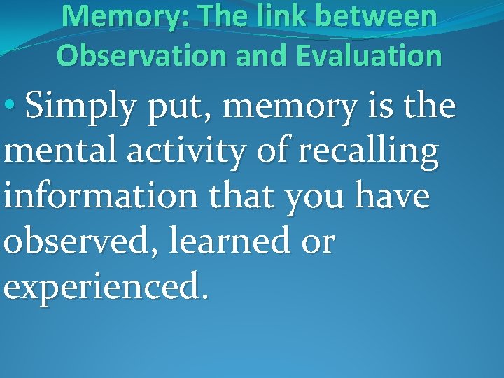 Memory: The link between Observation and Evaluation • Simply put, memory is the mental