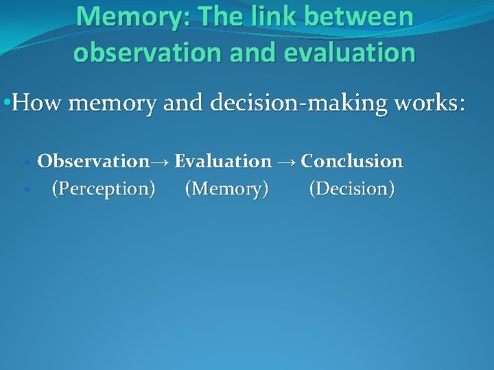 Memory: The link between observation and evaluation • How memory and decision-making works: •