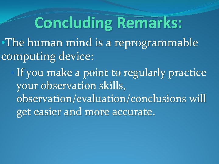 Concluding Remarks: • The human mind is a reprogrammable computing device: • If you