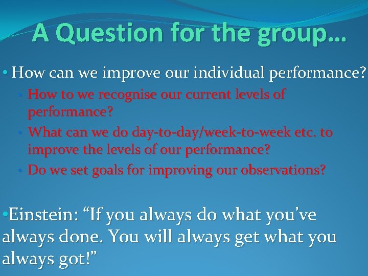 A Question for the group… • How can we improve our individual performance? •