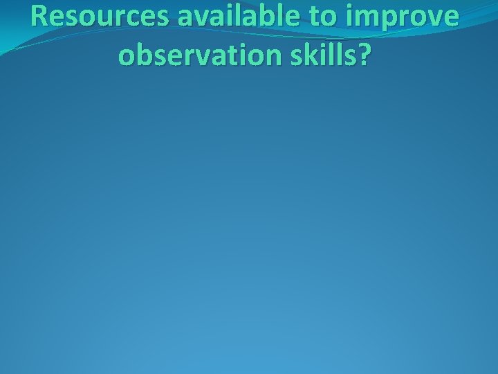 Resources available to improve observation skills? 