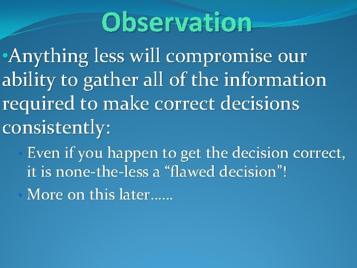 Observation • Anything less will compromise our ability to gather all of the information