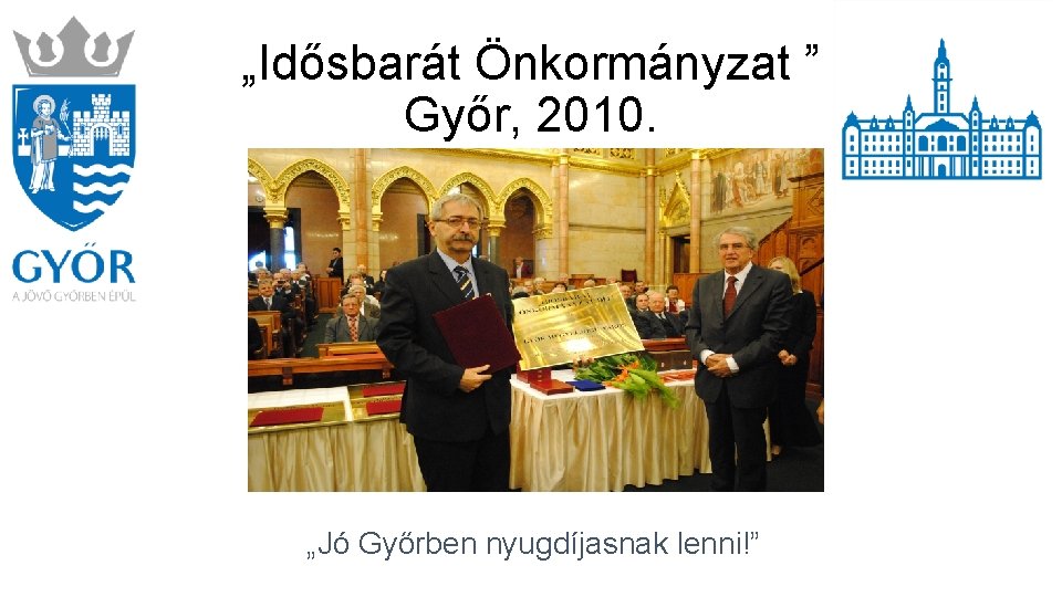 „Idősbarát Önkormányzat ” Győr, 2010. „Jó Győrben nyugdíjasnak lenni!” 