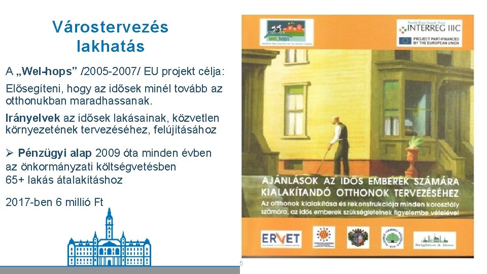 Várostervezés lakhatás A „Wel-hops” /2005 -2007/ EU projekt célja: Elősegíteni, hogy az idősek minél