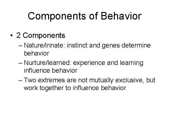 Components of Behavior • 2 Components – Nature/innate: instinct and genes determine behavior –