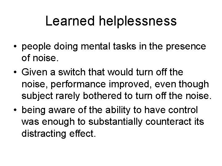 Learned helplessness • people doing mental tasks in the presence of noise. • Given