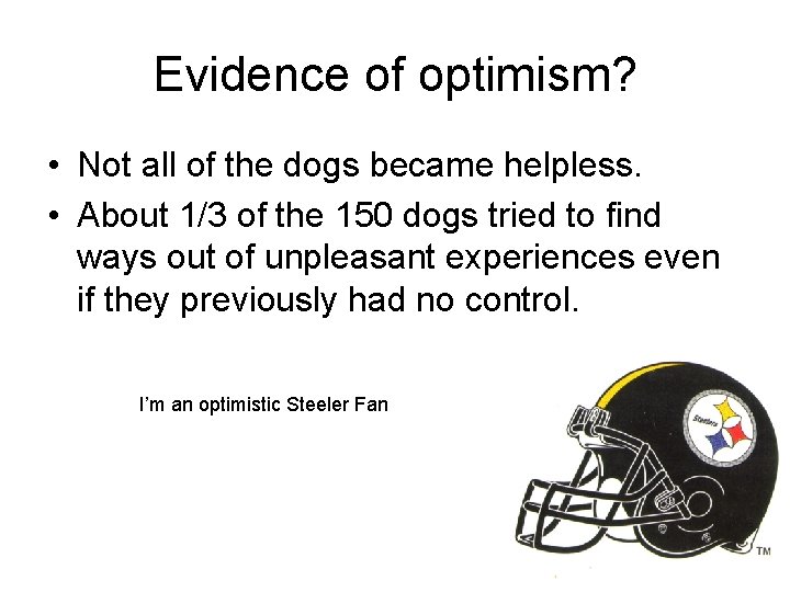 Evidence of optimism? • Not all of the dogs became helpless. • About 1/3