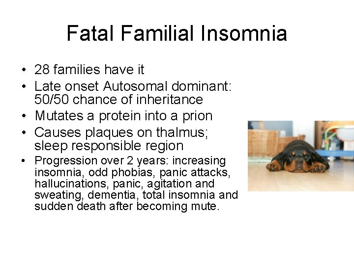 Fatal Familial Insomnia • 28 families have it • Late onset Autosomal dominant: 50/50