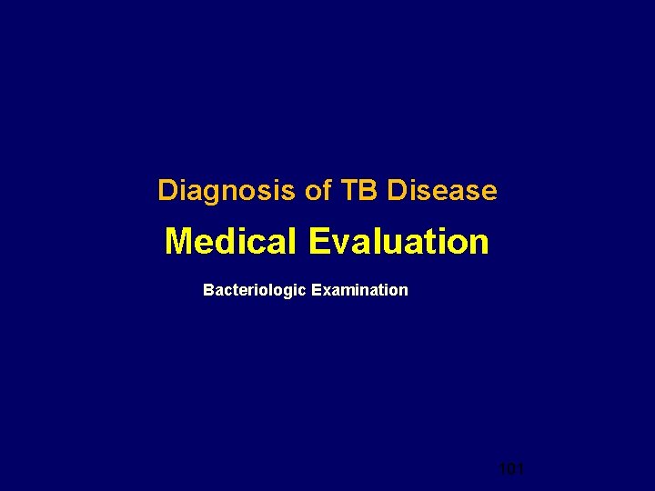 Diagnosis of TB Disease Medical Evaluation Bacteriologic Examination 101 