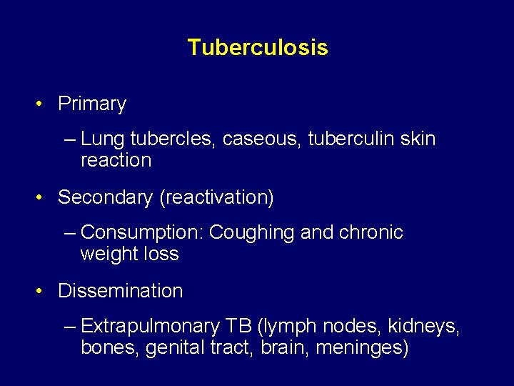 Tuberculosis • Primary – Lung tubercles, caseous, tuberculin skin reaction • Secondary (reactivation) –