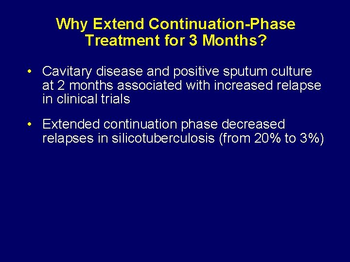 Why Extend Continuation-Phase Treatment for 3 Months? • Cavitary disease and positive sputum culture