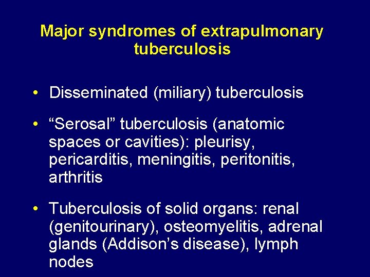Major syndromes of extrapulmonary tuberculosis • Disseminated (miliary) tuberculosis • “Serosal” tuberculosis (anatomic spaces