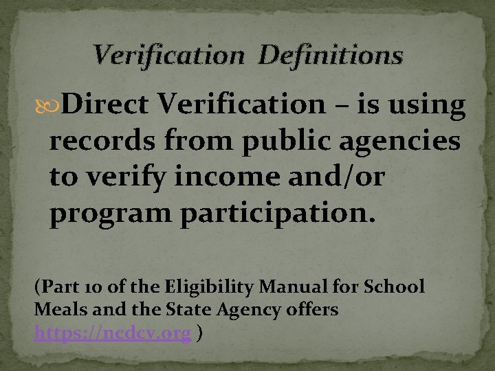 Verification Definitions Direct Verification – is using records from public agencies to verify income