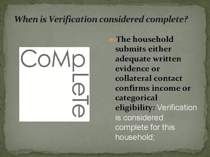 When is Verification considered complete? The household submits either adequate written evidence or collateral