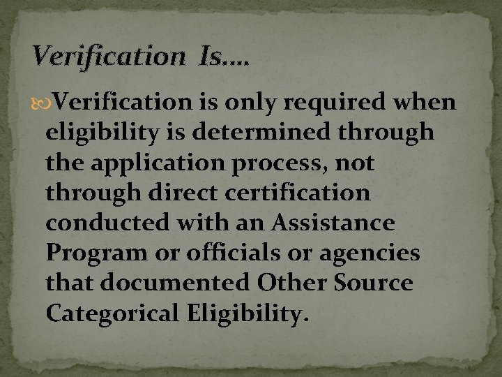 Verification Is…. Verification is only required when eligibility is determined through the application process,