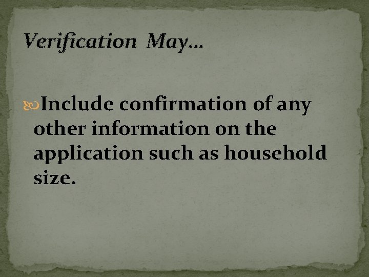 Verification May… Include confirmation of any other information on the application such as household