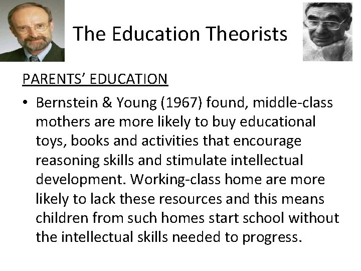 The Education Theorists PARENTS’ EDUCATION • Bernstein & Young (1967) found, middle-class mothers are