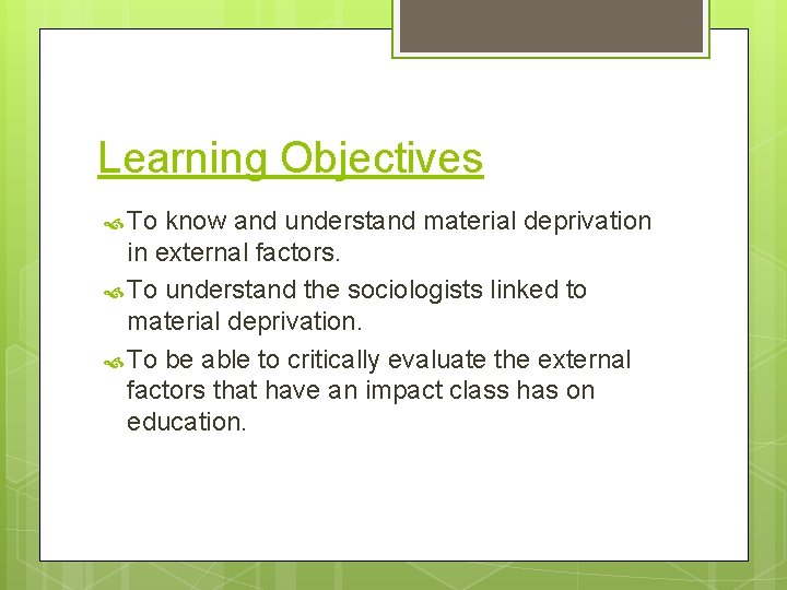 Learning Objectives To know and understand material deprivation in external factors. To understand the